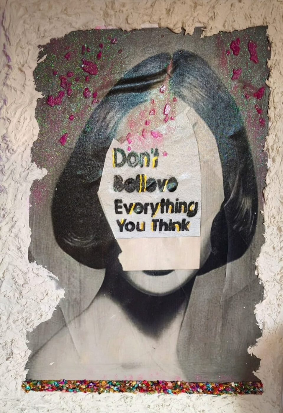 Frauenporträt in Grautönen, Augen und Nase unter einem Flicken mit dem Schriftzug Don't Believe Everything You Think